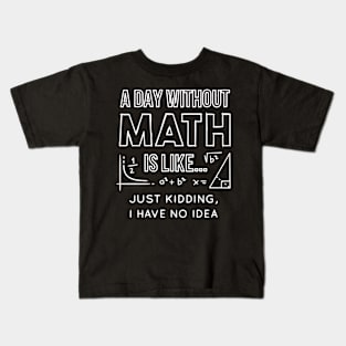 A Day Without Math is Like  Just kiddingihave Idea Kids T-Shirt
